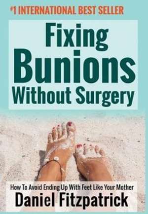 Fixing Bunions Without Surgery de Daniel Fitzpatrick