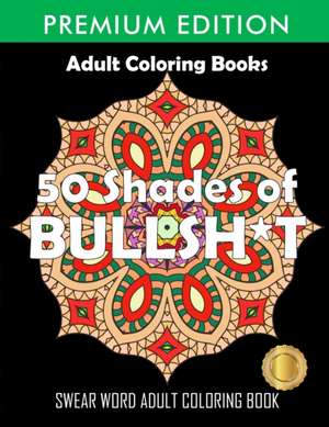 50 Shades Of Bullsh*t de Adult Coloring Books