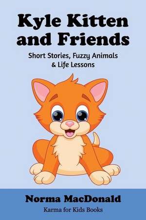 Kyle Kitten and Friends: Short Stories, Fuzzy Animals and Life Lessons de Norma MacDonald