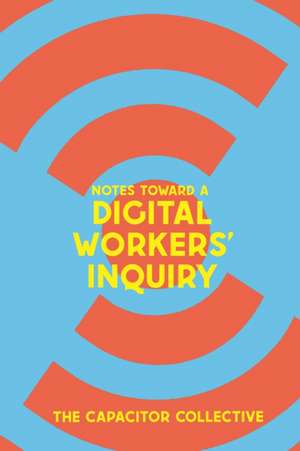 Notes Toward a Digital Workers' Inquiry de The Capacitor Collective