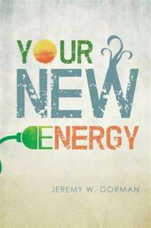 Your New Energy de Jeremy W Gorman