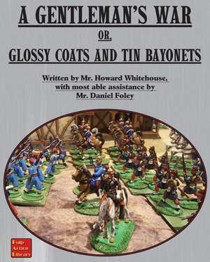 A Gentleman's War: or Glossy Coats and Tin Bayonets de Howard Whitehouse