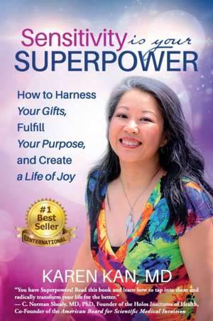 Sensitivity Is Your Superpower: How to Harness Your Gifts, Fulfill Your Purpose, and Create a Life of Joy de Karen Kan MD