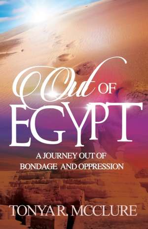 Out of Egypt: A Journey out of bondage and oppression de Tonya R. McClure