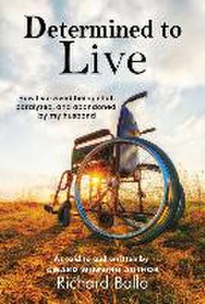 Determined to Live: How I Survived Being Shot, Paralyzed, and Abandoned by My Husband de Richard Ballo