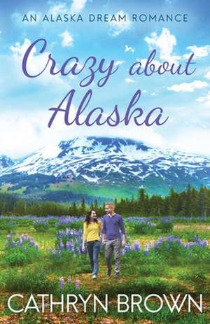 Crazy About Alaska de Cathryn Brown