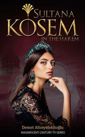 Sultana Kosem: In The Harem de Demet Altinyeleklioglu