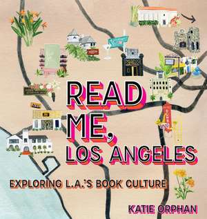 Read Me L.A.: A Book Lover's Exploration of Los Angeles de Katie Orphan