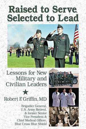 Raised to Serve, Taught to Lead: Lessons Learned Along the Way de Robert F. Griffin M.D.