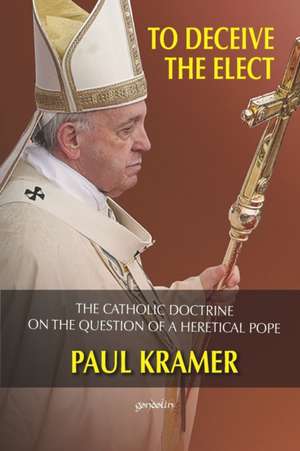 To deceive the elect: The catholic doctrine on the question of a heretical Pope de Paul Kramer