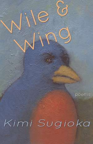 Wile & Wing: Poems de Kimi Sugioka