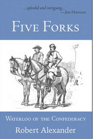 Five Forks: Waterloo of the Confederacy de Robert Alexander