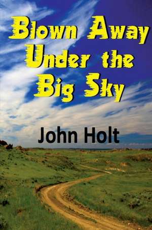 Blown Away Under the Big Sky de John Holt