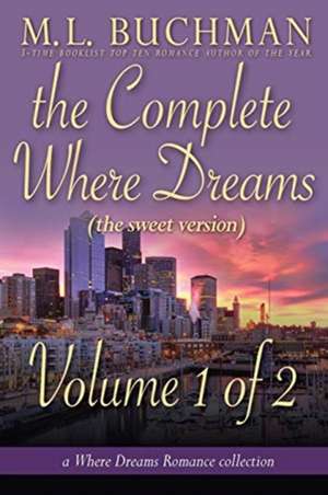 The Complete Where Dreams -Volume 1 of 2 (sweet) de M. L. Buchman