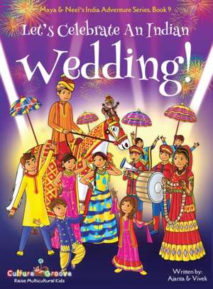 Let's Celebrate An Indian Wedding! (Maya & Neel's India Adventure Series, Book 9) (Multicultural, Non-Religious, Culture, Dance, Baraat, Groom, Bride, Horse, Mehendi, Henna, Sangeet, Biracial Indian American Families,Picture Book Gift,Global Children) de Ajanta Chakraborty