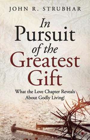 In Pursuit of the Greatest Gift de John R. Strubhar