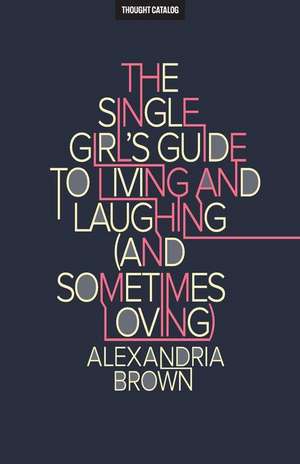 The Single Girl's Guide to Living and Laughing (and Sometimes Loving) de Brown, Alexandria