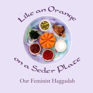 Like an Orange on a Seder Plate: Our Feminist Haggadah de Ruth Simkin