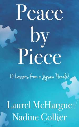 Peace by Piece: 10 Lessons from a Jigsaw Puzzle! de Laurel Mchargue