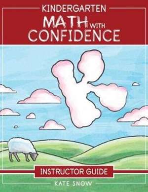 Kindergarten Math With Confidence Instructor Guide de Kate Snow