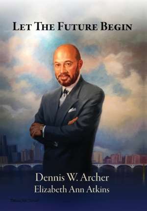 Let the Future Begin de Dennis W. Archer