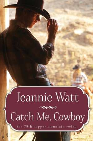 Catch Me, Cowboy de Jeannie Watt