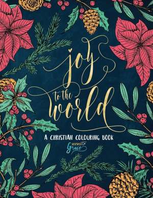 A Christian Colouring Book: Joy to the World: A Christmas Coloring Book for Adults & Teens de Inspired To Grace