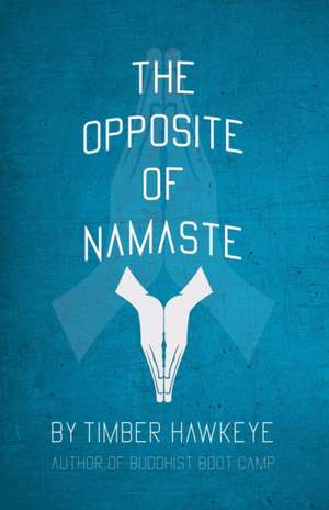 The Opposite of Namaste de Timber Hawkeye