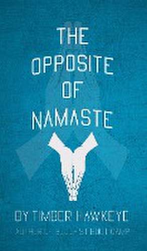 The Opposite of Namaste de Timber Hawkeye