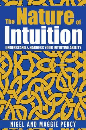 The Nature Of Intuition: Understand & Harness Your Intuitive Ability de Maggie Percy