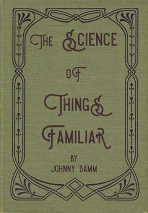 The Science of Things Familiar de Johnny Damm