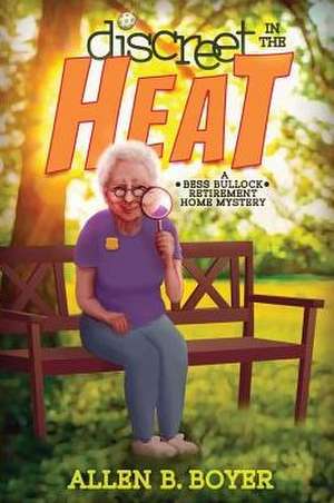 Discreet in the Heat: A Bess Bullock Retirement Home Mystery de Allen B. Boyer