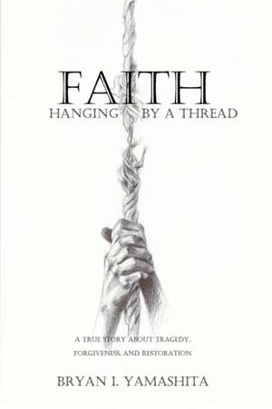 Faith, Hanging by a Thread de Bryan I Yamashita