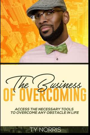 The Business of Overcoming de Ty L Norris