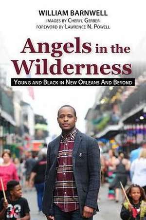 Angels in the Wilderness: Young and Black in New Orleans and Beyond de William Barnwell