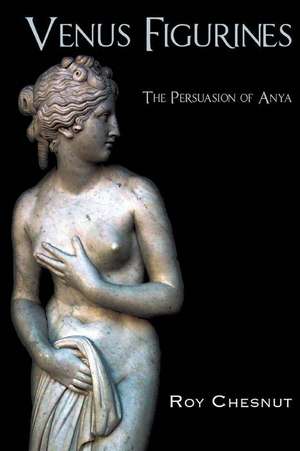 Venus Figurines: The Persuasion of Anya de Roy Chesnut