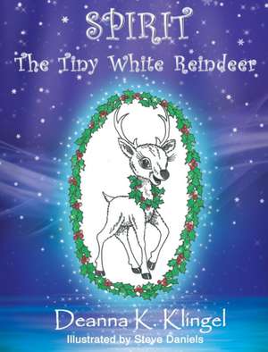 Spirit, the Tiny White Reindeer de Deanna K. Klingel