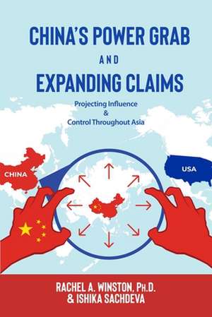 China's Power Grab and Expanding Claims: Projecting Influence and Control Throughout Asia de Rachel A. Winston