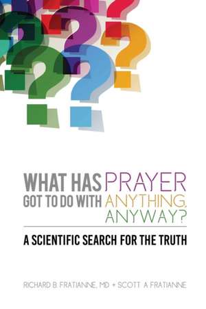 What Has Prayer Got To Do With Anything, Anyway? de Richard B Fratianne MD