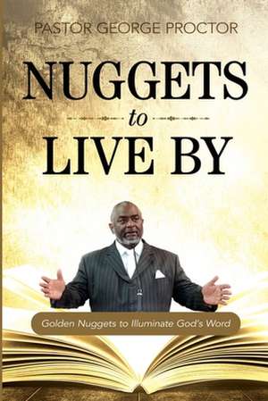 Nuggets to Live By de Pastor George Proctor