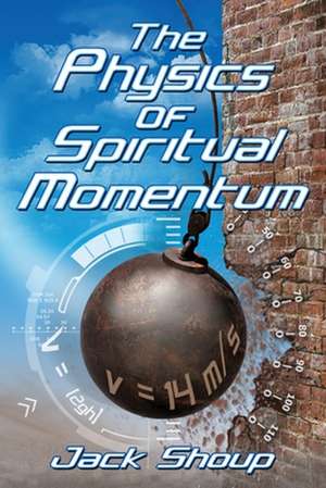 The Physics of Spiritual Momentum de Jack E. Shoup