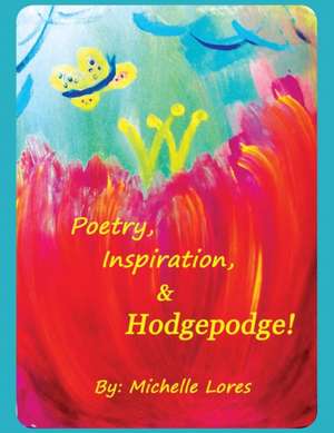 Poetry, Inspiration, & Hodgepodge! de Michelle Lores