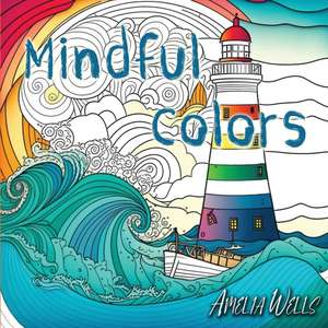 Mindful Colors: an Adult Coloring Book Relieving Stress and Anxiety de Amelia Wells