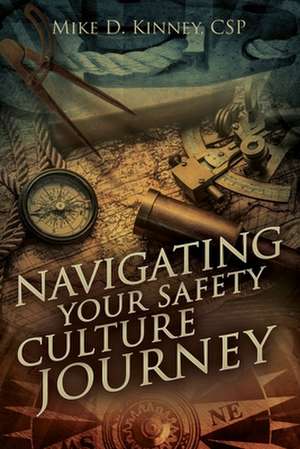 Navigating Your Safety Culture Journey de Mike D. Kinney