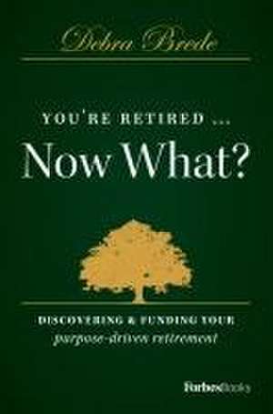 You're Retired...Now What? de Debra Brede