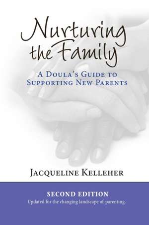 Nurturing the Family: A Doula's Guide to Supporting New Parents de Jacqueline Kelleher