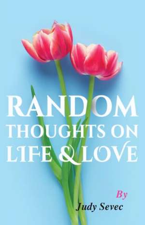 Random Thoughts on Life & Love de Judy Sevec