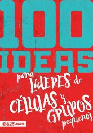 100 Ideas Para Líderes de Células Y Grupos Pequeños de E625