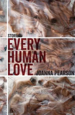 Every Human Love: Stories de Joanna Pearson