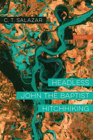 Headless John the Baptist Hitchhiking – Poems de C. T. Salazar